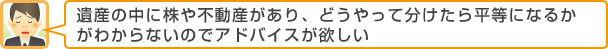 遺産の中に株や不動産があり、どうやって分けたら平等になるかがわからないのでアドバイスが欲しい