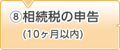 8.相続税の申告(10ヶ月以内)