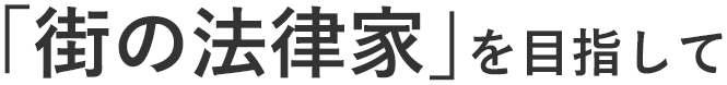 「街の法律家」を目指して